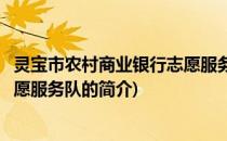 灵宝市农村商业银行志愿服务队(关于灵宝市农村商业银行志愿服务队的简介)