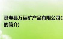 灵寿县万运矿产品有限公司(关于灵寿县万运矿产品有限公司的简介)