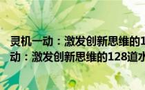 灵机一动：激发创新思维的128道水平思考谜题(关于灵机一动：激发创新思维的128道水平思考谜题的简介)