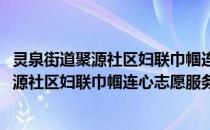 灵泉街道聚源社区妇联巾帼连心志愿服务队(关于灵泉街道聚源社区妇联巾帼连心志愿服务队的简介)