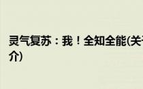 灵气复苏：我！全知全能(关于灵气复苏：我！全知全能的简介)