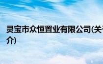 灵宝市众恒置业有限公司(关于灵宝市众恒置业有限公司的简介)