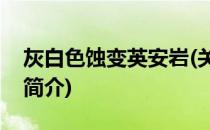 灰白色蚀变英安岩(关于灰白色蚀变英安岩的简介)