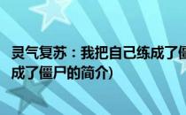 灵气复苏：我把自己练成了僵尸(关于灵气复苏：我把自己练成了僵尸的简介)