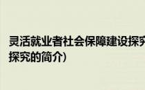 灵活就业者社会保障建设探究(关于灵活就业者社会保障建设探究的简介)