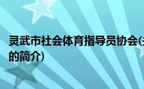 灵武市社会体育指导员协会(关于灵武市社会体育指导员协会的简介)