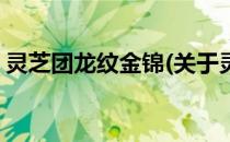 灵芝团龙纹金锦(关于灵芝团龙纹金锦的简介)