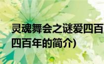 灵魂舞会之谜爱四百年(关于灵魂舞会之谜爱四百年的简介)