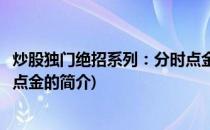 炒股独门绝招系列：分时点金(关于炒股独门绝招系列：分时点金的简介)