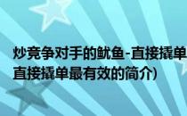 炒竞争对手的鱿鱼-直接撬单最有效(关于炒竞争对手的鱿鱼-直接撬单最有效的简介)