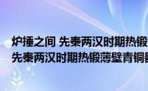 炉捶之间 先秦两汉时期热锻薄壁青铜器研究(关于炉捶之间 先秦两汉时期热锻薄壁青铜器研究的简介)