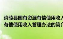 炎陵县国有资源有偿使用收入管理办法(关于炎陵县国有资源有偿使用收入管理办法的简介)