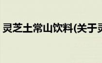 灵芝土常山饮料(关于灵芝土常山饮料的简介)