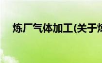 炼厂气体加工(关于炼厂气体加工的简介)