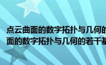 点云曲面的数字拓扑与几何的若干基础问题研究(关于点云曲面的数字拓扑与几何的若干基础问题研究的简介)