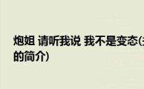 炮姐 请听我说 我不是变态(关于炮姐 请听我说 我不是变态的简介)