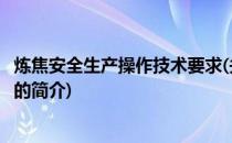 炼焦安全生产操作技术要求(关于炼焦安全生产操作技术要求的简介)