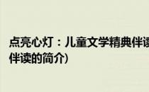 点亮心灯：儿童文学精典伴读(关于点亮心灯：儿童文学精典伴读的简介)