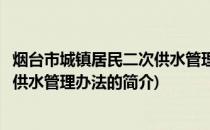 烟台市城镇居民二次供水管理办法(关于烟台市城镇居民二次供水管理办法的简介)