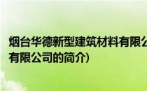 烟台华德新型建筑材料有限公司(关于烟台华德新型建筑材料有限公司的简介)