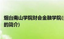 烟台南山学院财会金融学院(关于烟台南山学院财会金融学院的简介)