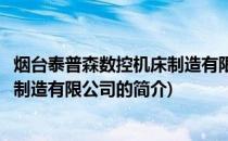 烟台泰普森数控机床制造有限公司(关于烟台泰普森数控机床制造有限公司的简介)