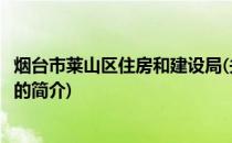 烟台市莱山区住房和建设局(关于烟台市莱山区住房和建设局的简介)