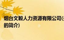 烟台文毅人力资源有限公司(关于烟台文毅人力资源有限公司的简介)