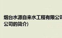 烟台水源自来水工程有限公司(关于烟台水源自来水工程有限公司的简介)