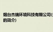 烟台杰瑞环境科技有限公司(关于烟台杰瑞环境科技有限公司的简介)