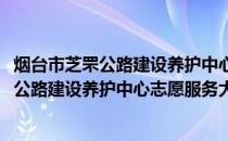 烟台市芝罘公路建设养护中心志愿服务大队(关于烟台市芝罘公路建设养护中心志愿服务大队的简介)