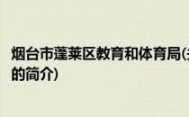 烟台市蓬莱区教育和体育局(关于烟台市蓬莱区教育和体育局的简介)