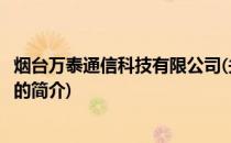 烟台万泰通信科技有限公司(关于烟台万泰通信科技有限公司的简介)