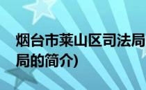 烟台市莱山区司法局(关于烟台市莱山区司法局的简介)