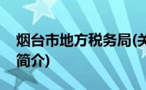 烟台市地方税务局(关于烟台市地方税务局的简介)