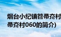 烟台小纪镇笤帚夼村060(关于烟台小纪镇笤帚夼村060的简介)