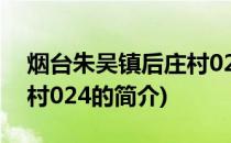 烟台朱吴镇后庄村024(关于烟台朱吴镇后庄村024的简介)