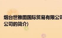 烟台世雅图国际贸易有限公司(关于烟台世雅图国际贸易有限公司的简介)