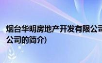 烟台华明房地产开发有限公司(关于烟台华明房地产开发有限公司的简介)