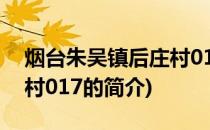 烟台朱吴镇后庄村017(关于烟台朱吴镇后庄村017的简介)