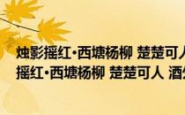 烛影摇红·西塘杨柳 楚楚可人 酒外栏边 惘然兴感(关于烛影摇红·西塘杨柳 楚楚可人 酒外栏边 惘然兴感的简介)