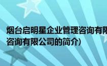 烟台启明星企业管理咨询有限公司(关于烟台启明星企业管理咨询有限公司的简介)