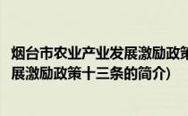 烟台市农业产业发展激励政策十三条(关于烟台市农业产业发展激励政策十三条的简介)