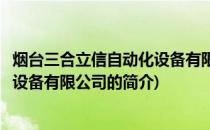 烟台三合立信自动化设备有限公司(关于烟台三合立信自动化设备有限公司的简介)