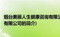 烟台美丽人生健康咨询有限公司(关于烟台美丽人生健康咨询有限公司的简介)