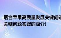 烟台苹果高质量发展关键问题答疑(关于烟台苹果高质量发展关键问题答疑的简介)