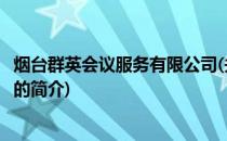 烟台群英会议服务有限公司(关于烟台群英会议服务有限公司的简介)