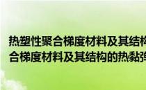 热塑性聚合梯度材料及其结构的热黏弹性行为(关于热塑性聚合梯度材料及其结构的热黏弹性行为的简介)