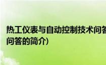 热工仪表与自动控制技术问答(关于热工仪表与自动控制技术问答的简介)