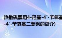 热敏磁票用4-羟基-4ˊ-苄氧基二苯砜(关于热敏磁票用4-羟基-4ˊ-苄氧基二苯砜的简介)